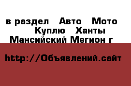  в раздел : Авто » Мото »  » Куплю . Ханты-Мансийский,Мегион г.